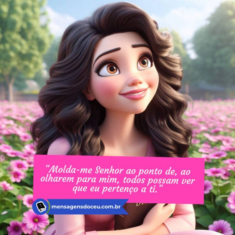 “Molda-me Senhor ao ponto de, ao olharem para mim, todos possam ver que eu pertenço a ti.”